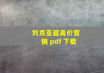 刘克亚超高价营销 pdf 下载